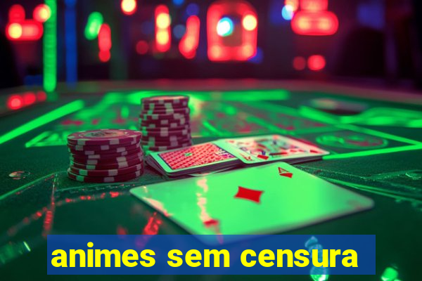 animes sem censura